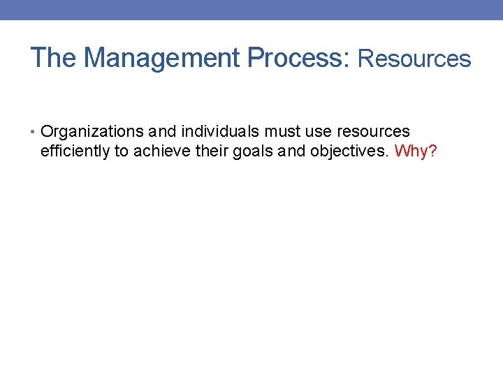 The Management Process: Resources • Organizations and individuals must use resources efficiently to achieve