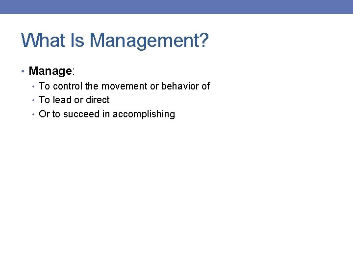 What Is Management? • Manage: • To control the movement or behavior of •