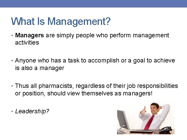 What Is Management? • Managers are simply people who perform management activities • Anyone