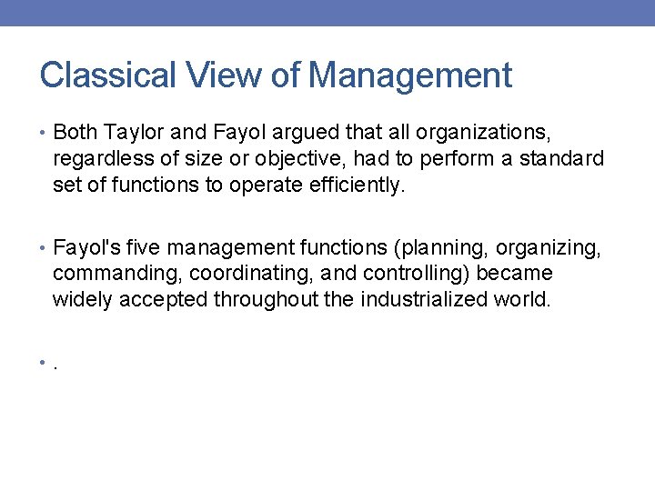 Classical View of Management • Both Taylor and Fayol argued that all organizations, regardless