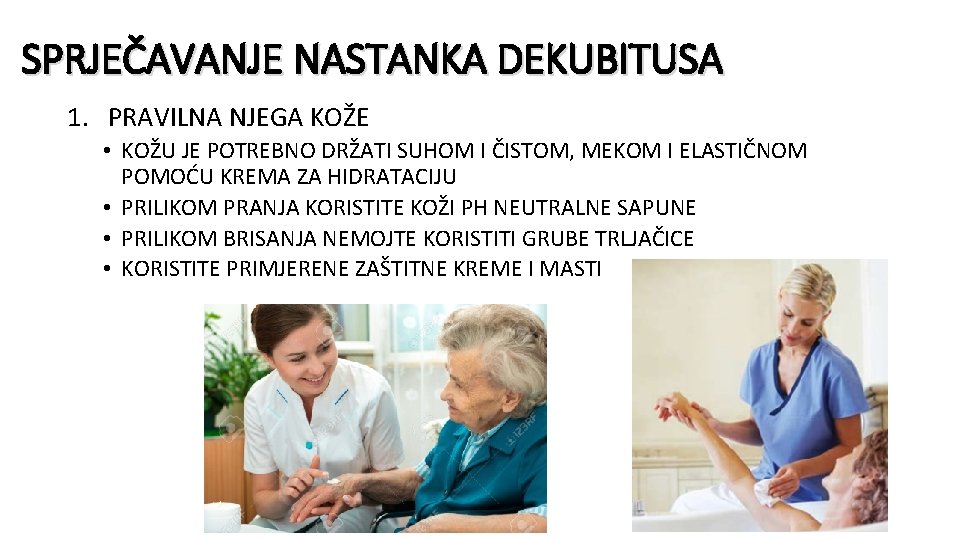 SPRJEČAVANJE NASTANKA DEKUBITUSA 1. PRAVILNA NJEGA KOŽE • KOŽU JE POTREBNO DRŽATI SUHOM I