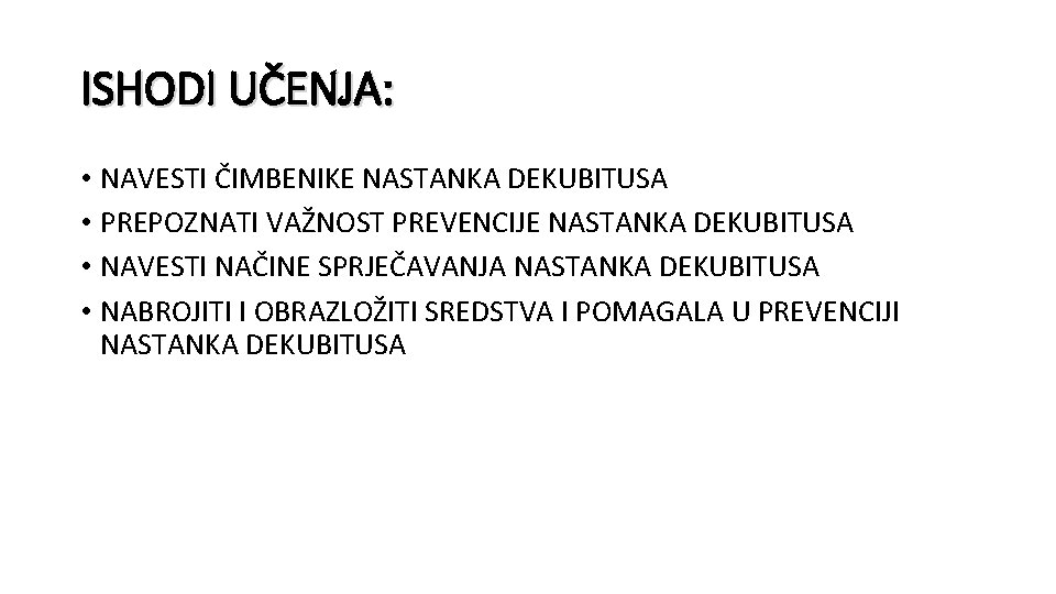 ISHODI UČENJA: • NAVESTI ČIMBENIKE NASTANKA DEKUBITUSA • PREPOZNATI VAŽNOST PREVENCIJE NASTANKA DEKUBITUSA •