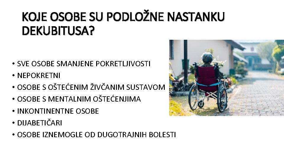 KOJE OSOBE SU PODLOŽNE NASTANKU DEKUBITUSA? • SVE OSOBE SMANJENE POKRETLJIVOSTI • NEPOKRETNI •