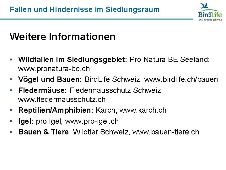 Fallen und Hindernisse im Siedlungsraum Weitere Informationen • Wildfallen im Siedlungsgebiet: Pro Natura BE