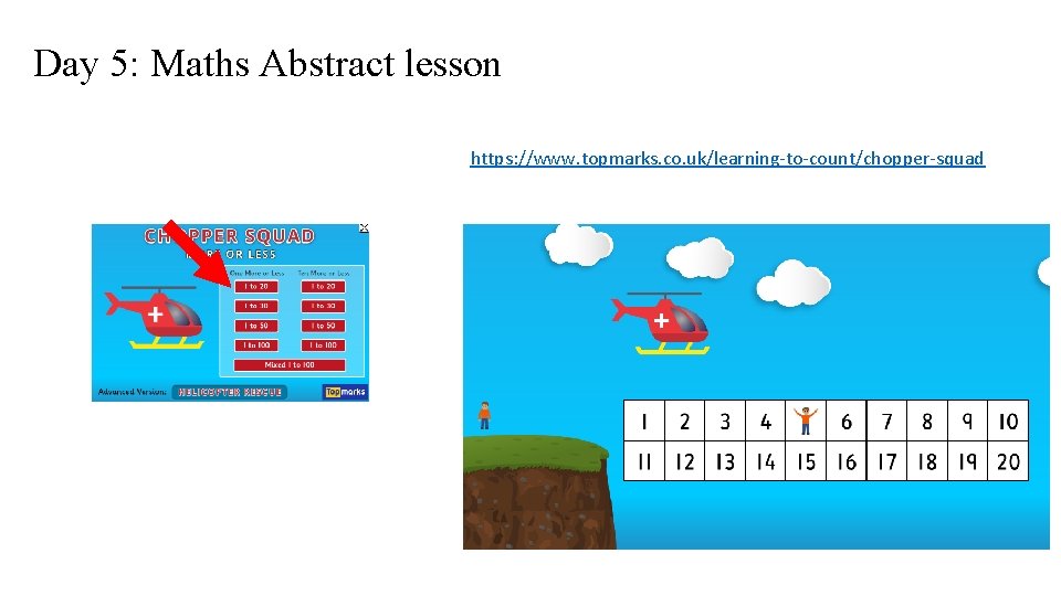 Day 5: Maths Abstract lesson https: //www. topmarks. co. uk/learning-to-count/chopper-squad 