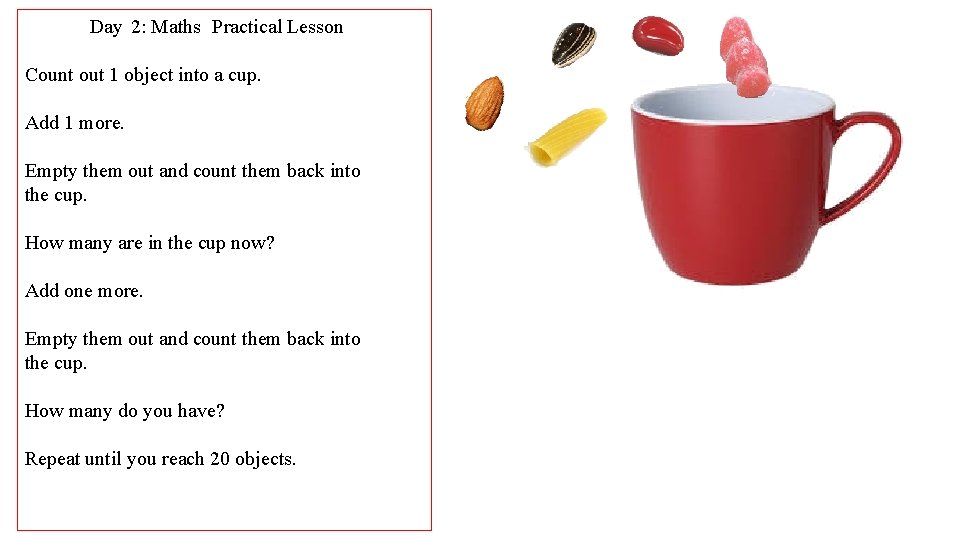 Day 2: Maths Practical Lesson Count out 1 object into a cup. Add 1