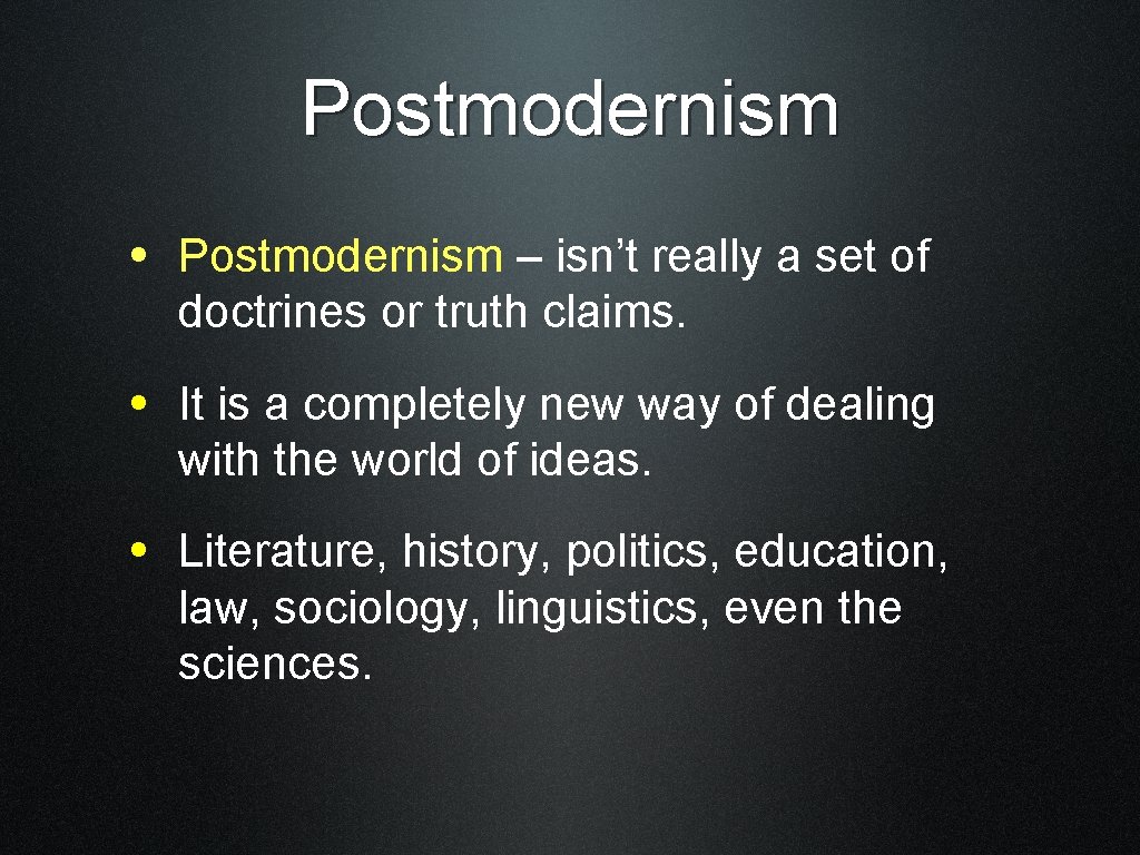 Postmodernism • Postmodernism – isn’t really a set of doctrines or truth claims. •