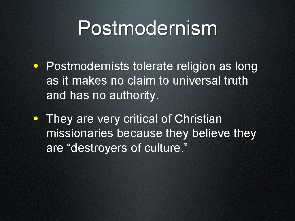 Postmodernism • Postmodernists tolerate religion as long as it makes no claim to universal