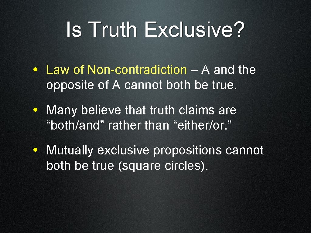 Is Truth Exclusive? • Law of Non-contradiction – A and the opposite of A