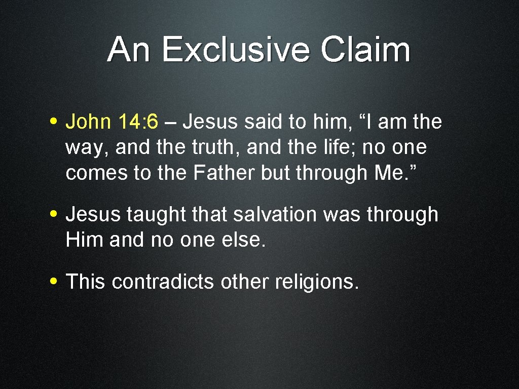 An Exclusive Claim • John 14: 6 – Jesus said to him, “I am