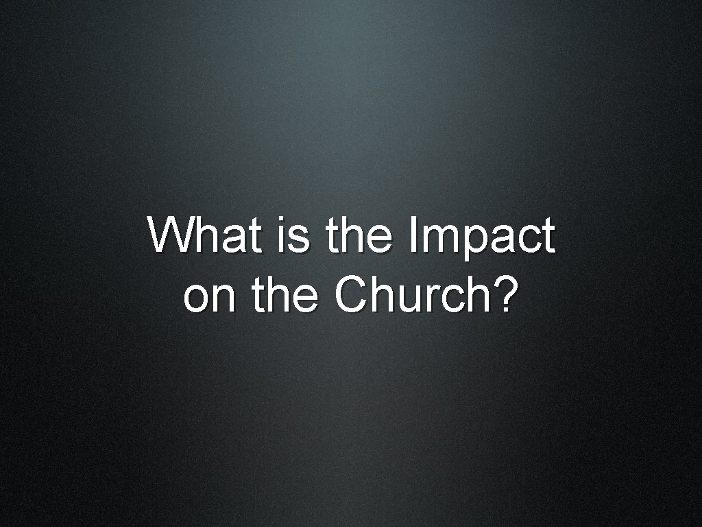 What is the Impact on the Church? 