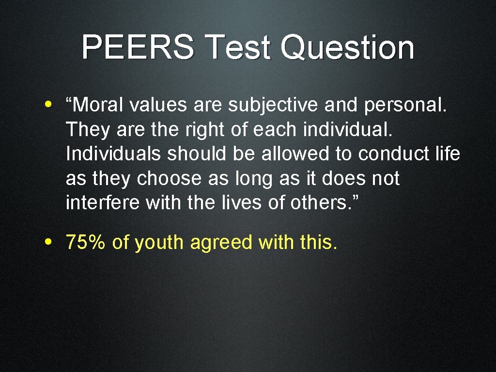 PEERS Test Question • “Moral values are subjective and personal. They are the right