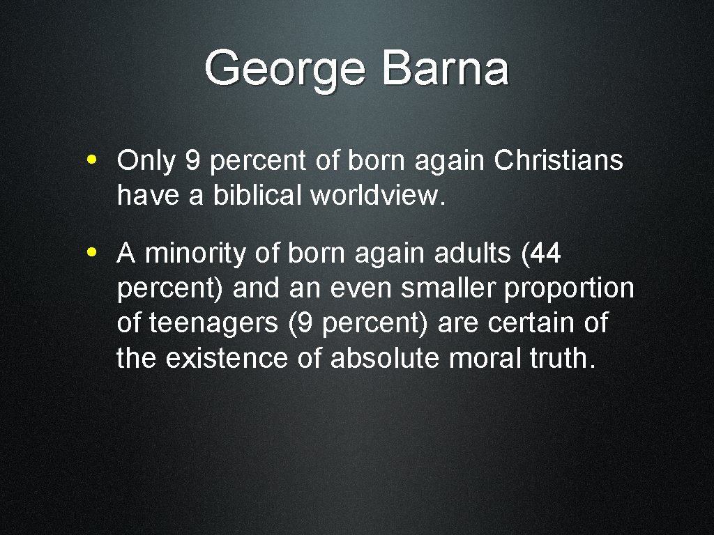 George Barna • Only 9 percent of born again Christians have a biblical worldview.