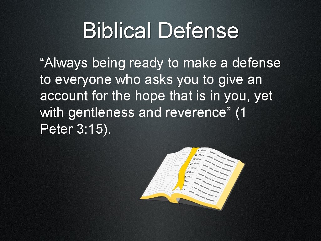 Biblical Defense “Always being ready to make a defense to everyone who asks you