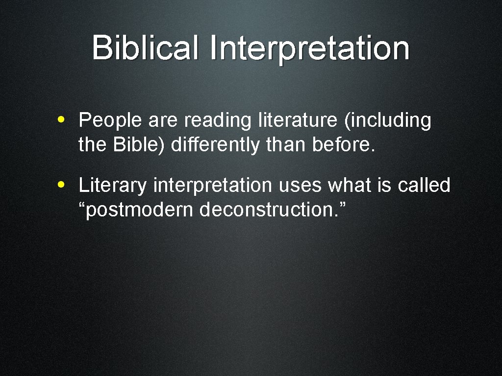 Biblical Interpretation • People are reading literature (including the Bible) differently than before. •