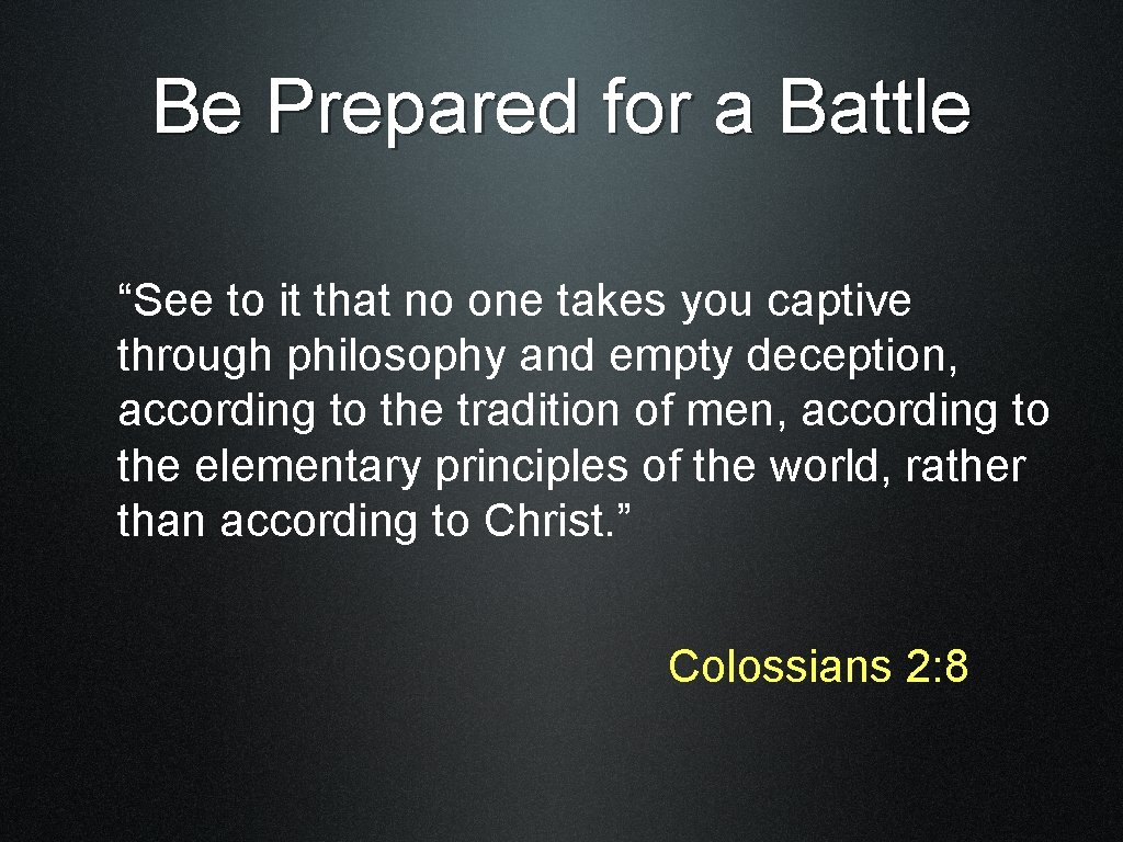 Be Prepared for a Battle “See to it that no one takes you captive