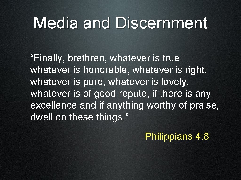Media and Discernment “Finally, brethren, whatever is true, whatever is honorable, whatever is right,