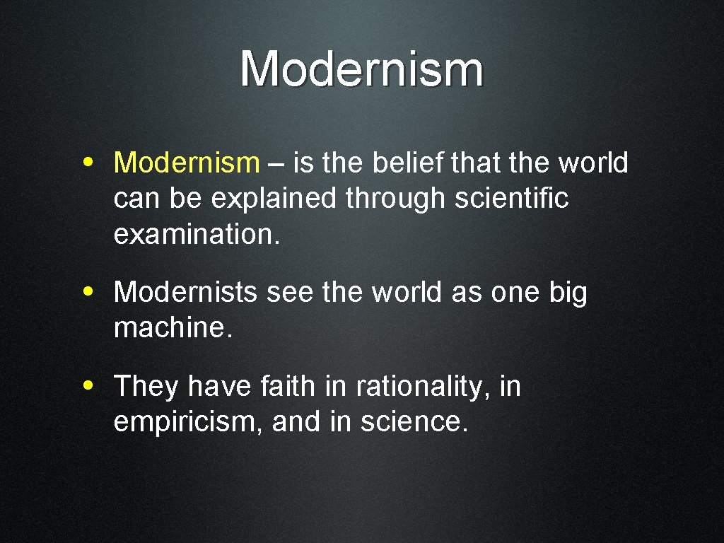 Modernism • Modernism – is the belief that the world can be explained through