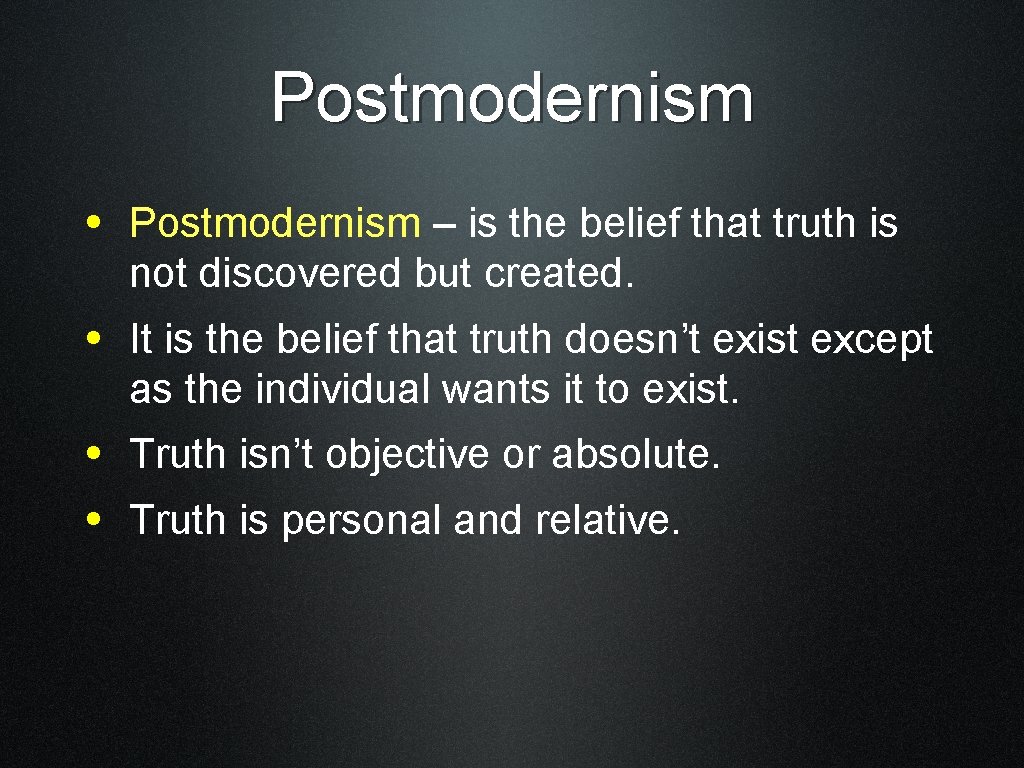 Postmodernism • Postmodernism – is the belief that truth is not discovered but created.