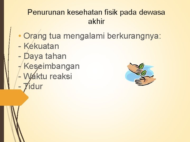 Penurunan kesehatan fisik pada dewasa akhir • Orang tua mengalami berkurangnya: - Kekuatan - Penurunan kesehatan fisik pada dewasa akhir • Orang tua mengalami berkurangnya: - Kekuatan -