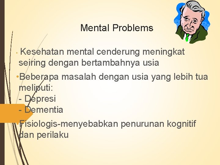 Mental Problems Kesehatan mental cenderung meningkat seiring dengan bertambahnya usia • • Beberapa masalah