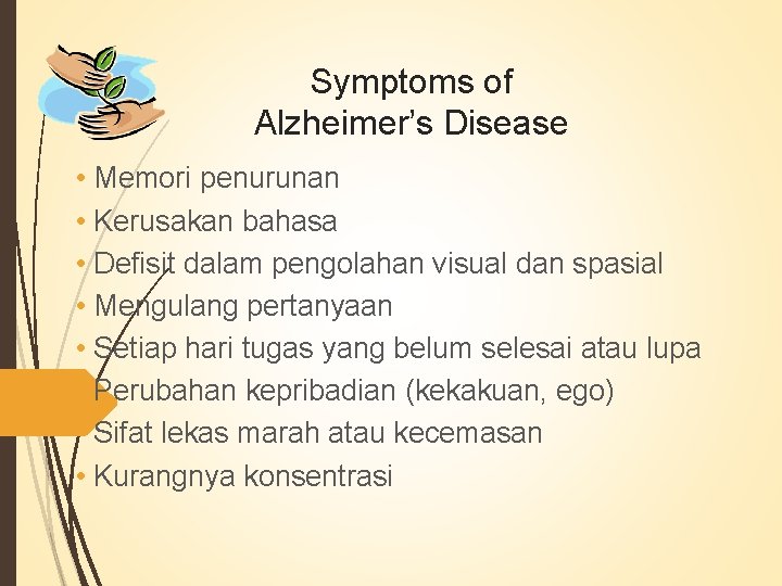 Symptoms of Alzheimer’s Disease • Memori penurunan • Kerusakan bahasa • Defisit dalam pengolahan