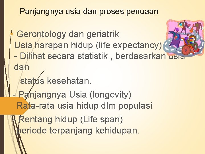 Panjangnya usia dan proses penuaan • Gerontology dan geriatrik Usia harapan hidup (life expectancy) Panjangnya usia dan proses penuaan • Gerontology dan geriatrik Usia harapan hidup (life expectancy)