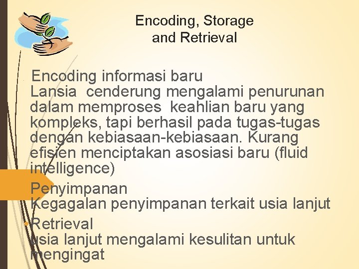 Encoding, Storage and Retrieval Encoding informasi baru Lansia cenderung mengalami penurunan dalam memproses keahlian