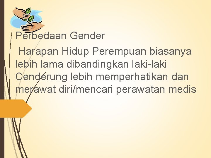 Perbedaan Gender Harapan Hidup Perempuan biasanya lebih lama dibandingkan laki-laki Cenderung lebih memperhatikan dan