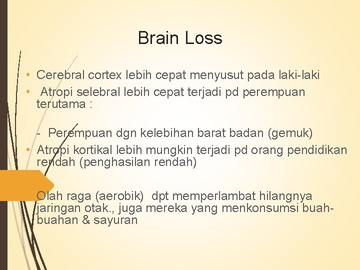 Brain Loss • Cerebral cortex lebih cepat menyusut pada laki-laki • Atropi selebral lebih