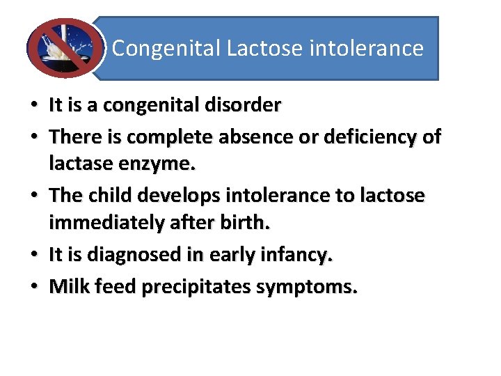 Congenital Lactose intolerance • It is a congenital disorder • There is complete absence