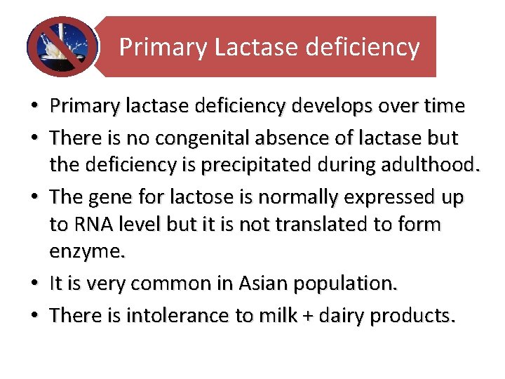 Primary Lactase deficiency • Primary lactase deficiency develops over time • There is no