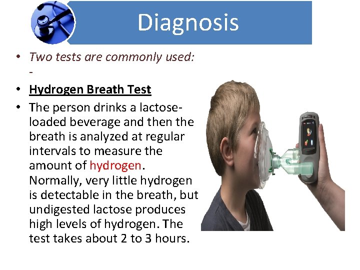 Diagnosis • Two tests are commonly used: • Hydrogen Breath Test • The person