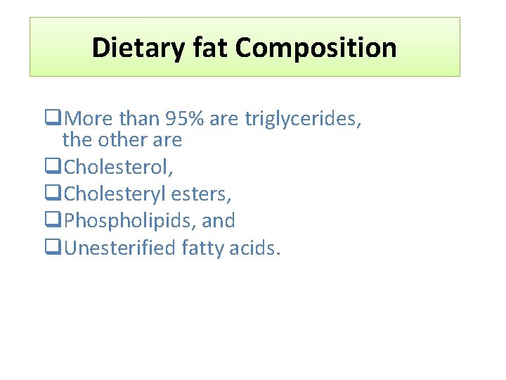 Dietary fat Composition q. More than 95% are triglycerides, the other are q. Cholesterol,