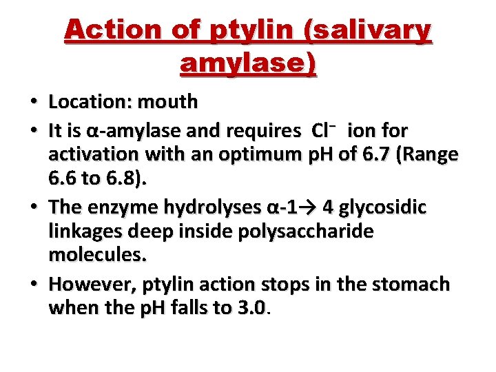 Action of ptylin (salivary amylase) • Location: mouth • It is α-amylase and requires