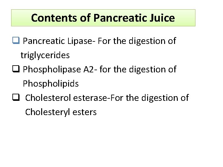 Contents of Pancreatic Juice q Pancreatic Lipase- For the digestion of triglycerides q Phospholipase
