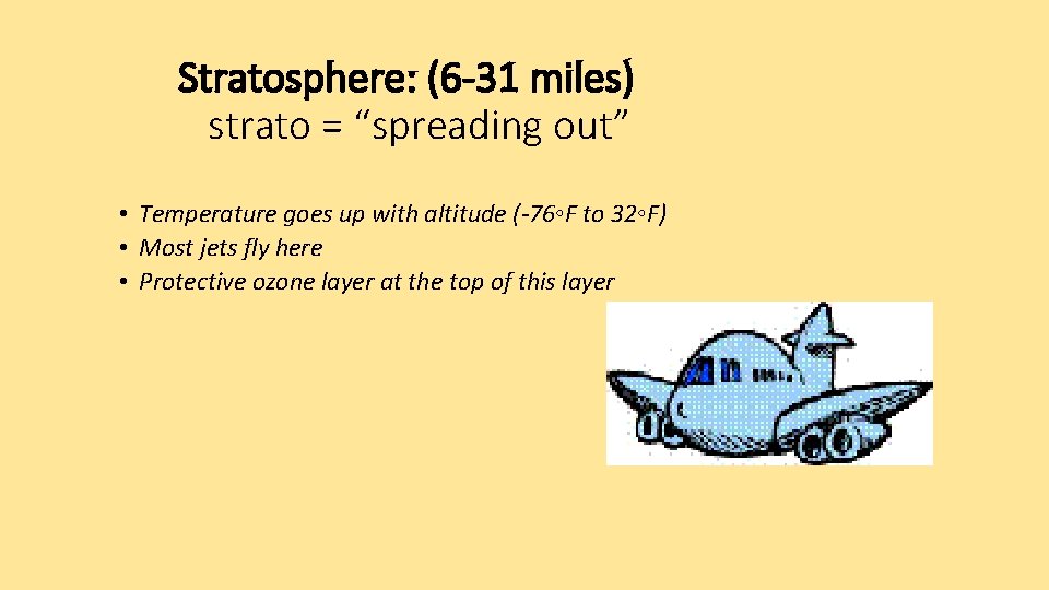 Stratosphere: (6 -31 miles) strato = “spreading out” • Temperature goes up with altitude