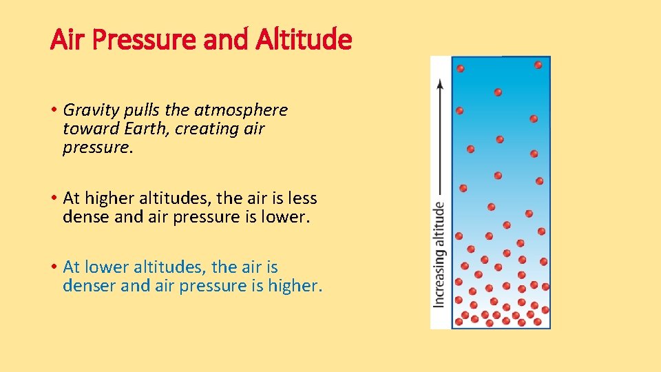 Air Pressure and Altitude • Gravity pulls the atmosphere toward Earth, creating air pressure.
