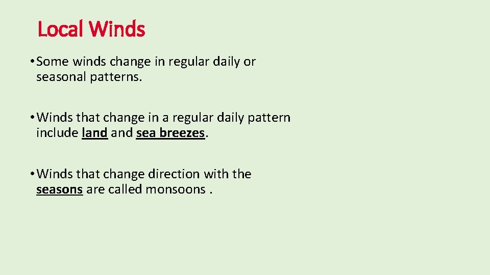 Local Winds • Some winds change in regular daily or seasonal patterns. • Winds