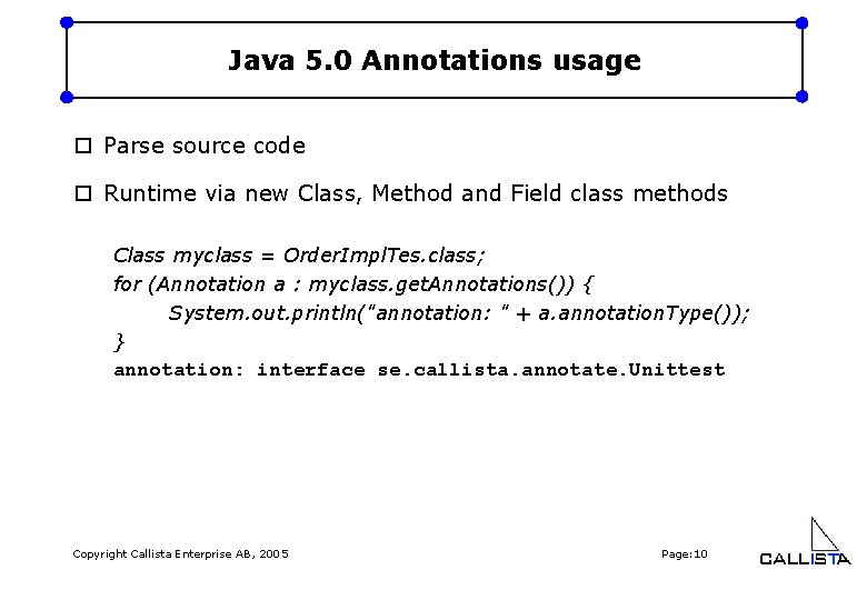 Java 5. 0 Annotations usage o Parse source code o Runtime via new Class,