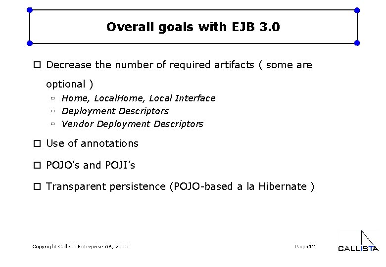 Overall goals with EJB 3. 0 o Decrease the number of required artifacts (