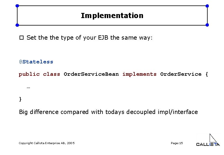 Implementation o Set the type of your EJB the same way: @Stateless public class