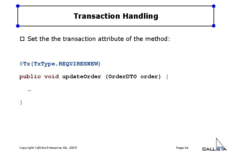 Transaction Handling o Set the transaction attribute of the method: @Tx(Tx. Type. REQUIRESNEW) public