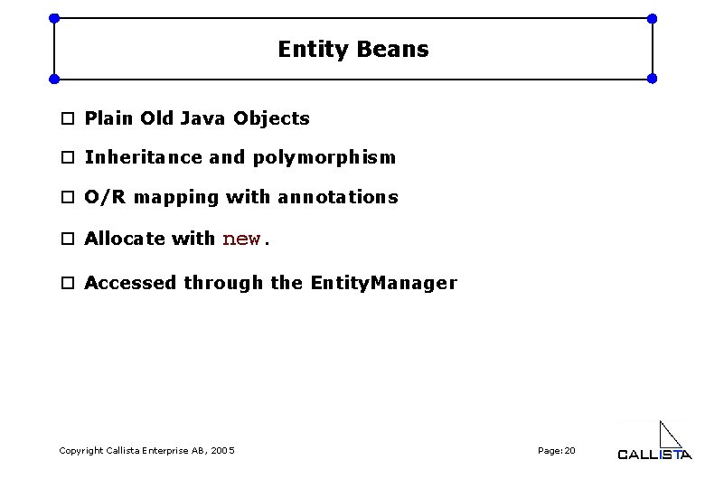 Entity Beans o Plain Old Java Objects o Inheritance and polymorphism o O/R mapping