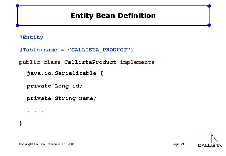 Entity Bean Definition @Entity @Table(name = ”CALLISTA_PRODUCT") public class Callista. Product implements java. io.