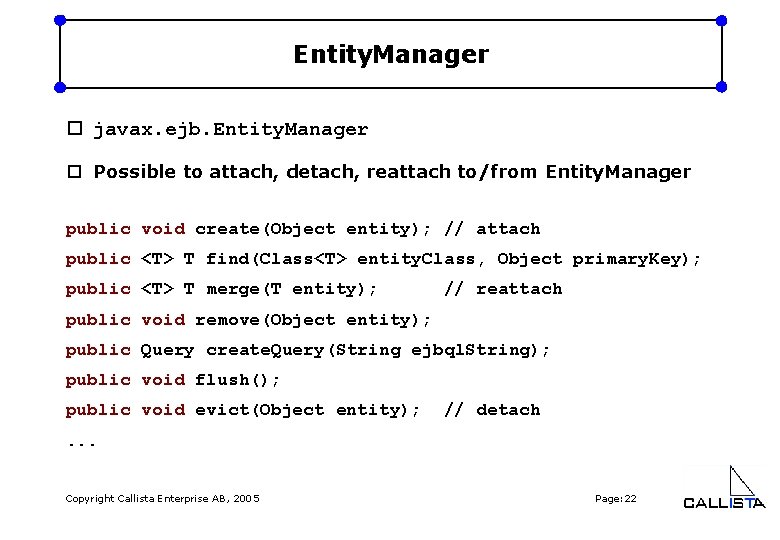 Entity. Manager o javax. ejb. Entity. Manager o Possible to attach, detach, reattach to/from