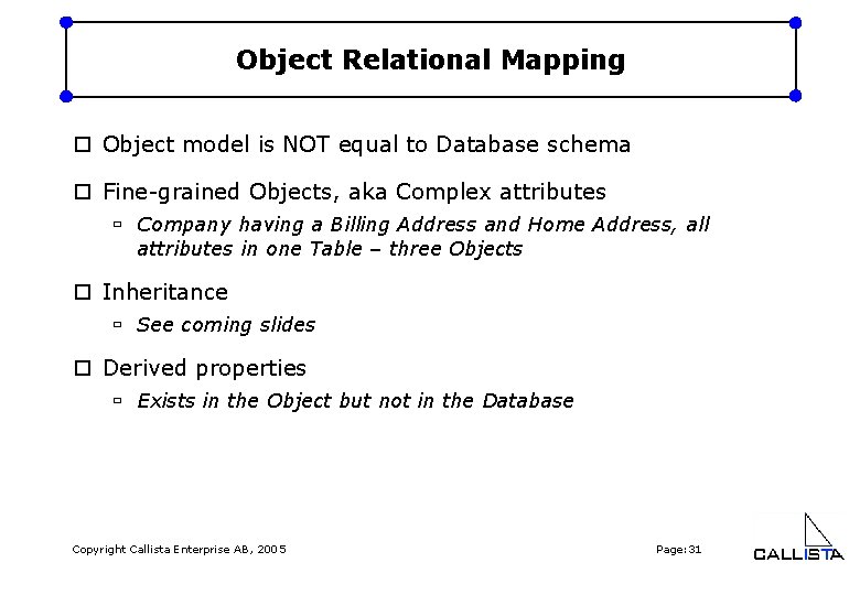 Object Relational Mapping o Object model is NOT equal to Database schema o Fine-grained