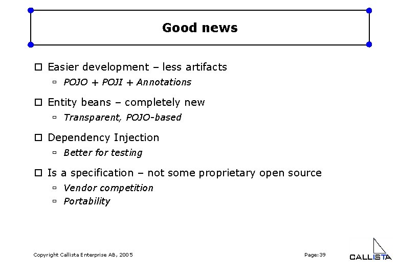 Good news o Easier development – less artifacts ù POJO + POJI + Annotations