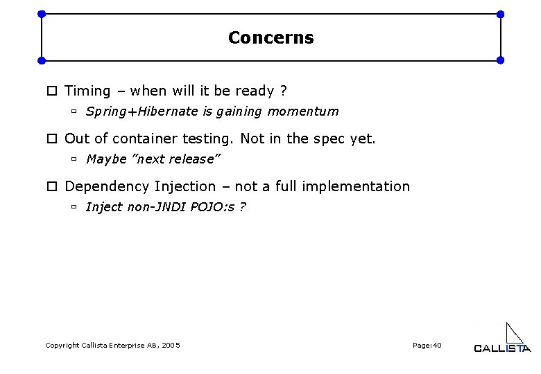 Concerns o Timing – when will it be ready ? ù Spring+Hibernate is gaining