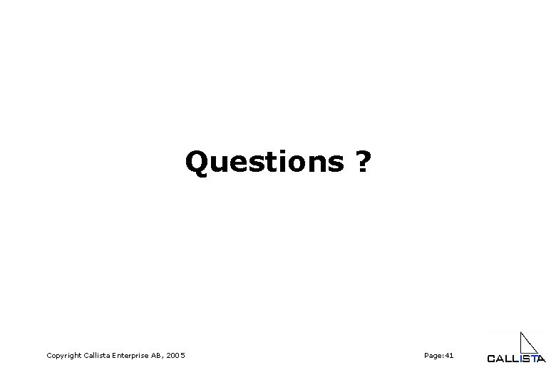 Questions ? Copyright Callista Enterprise AB, 2005 Page: 41 